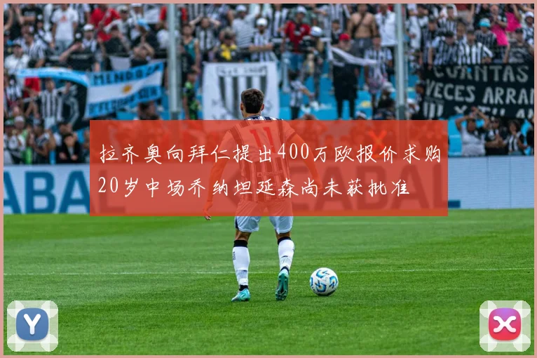 拉齐奥向拜仁提出400万欧报价求购20岁中场乔纳坦延森尚未获批准