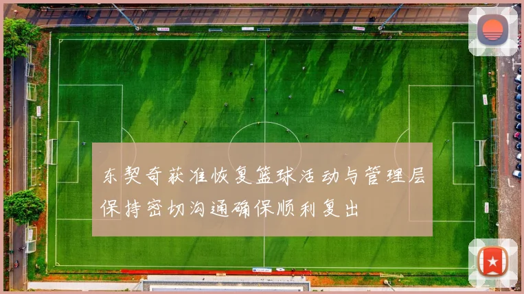 东契奇获准恢复篮球活动与管理层保持密切沟通确保顺利复出