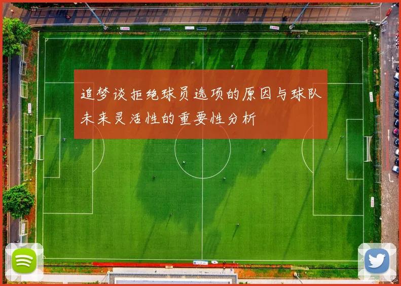 追梦谈拒绝球员选项的原因与球队未来灵活性的重要性分析