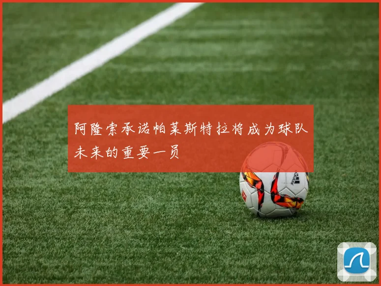 阿隆索承诺帕莱斯特拉将成为球队未来的重要一员