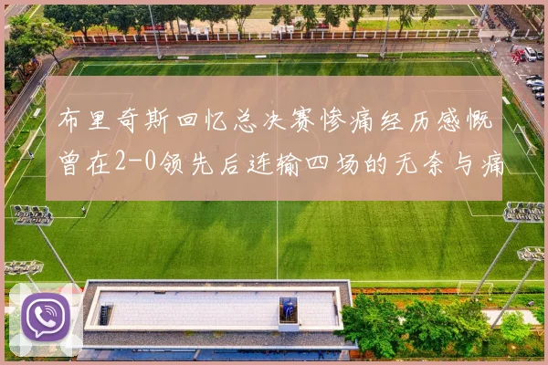 布里奇斯回忆总决赛惨痛经历感慨曾在2-0领先后连输四场的无奈与痛苦